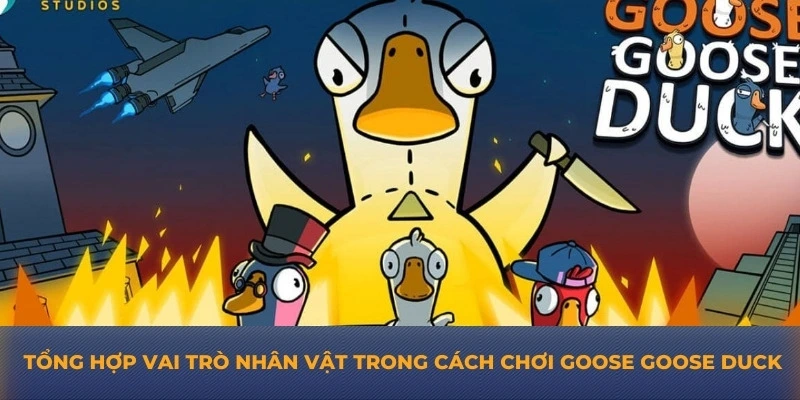 Tổng hợp vai trò nhân vật trong cách chơi goose goose duck